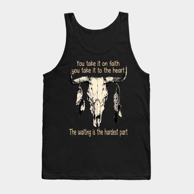 You Take It On Faith, You Take It To The Heart The Waiting Is The Hardest Part Bull Quotes Feathers Tank Top by Creative feather